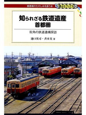 cover image of 知られざる鉄道遺産 首都圏